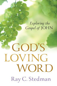 Title: God's Loving Word: Exploring the Gospoel of John, Author: Ray C. Stedman