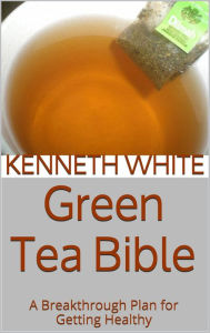 Title: Green Tea Bible: A Breakthrough Plan for Getting Healthy, Author: Kenneth White