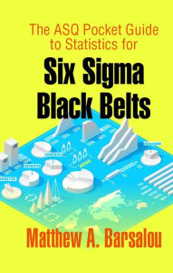 Title: The ASQ Pocket Guide to Statistics for Six Sigma Black Belts, Author: Matthew A. Barsalou