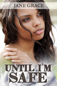 Title: Until I'm Safe, Author: Jane Grace