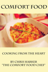 Title: Comfort Food - Cooking From The Heart, Author: Christopher Thomas Harker