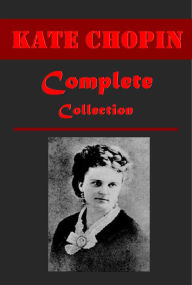 Title: Complete Realistic Satire Anthologies of Kate Chopin - THE AWAKENING At Fault Bayou Folk, Author: Kate Chopin