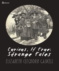 Title: Curious, If True: Strange Tales, Author: Elizabeth Gaskell