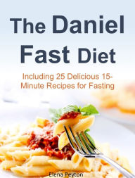 Title: The Daniel Fast Diet: Including 25 Delicious 15-Minute Recipes for Fasting, Author: Elena Peyton