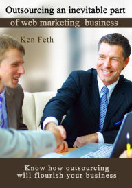 Title: Outsourcing an inevitable part of web marketing business, Author: Ken Feth