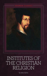 Title: Institutes of the Christian Religion - John Calvin, Author: John Calvin