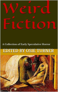 Title: Weird Fiction: A Collection of Early Speculative Horror, Author: Osie Turner