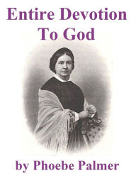 Title: Entire Devotion to God, Author: Phoebe Palmer