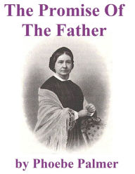 Title: The Promise of the Father, Author: Phoebe Palmer