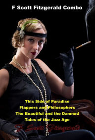 Title: F Scott Fitzgerald Combo: This Side of Paradise, The Beautiful and the Damned, Flappers and Philosophers, Tales of the Jazz Age, Author: F. Scott Fitzgerald