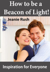 Title: How to be a Beacon of Light!, Author: Jeanie Rush