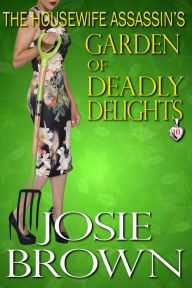 Title: The Housewife Assassin's Garden of Deadly Delights (Book 10 - The Housewife Assassin Series), Author: Josie Brown