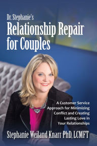 Title: Dr. Stephanie's Relationship Repair for Couples: A Customer Service Approach for Minimizing Conflict and Creating Lasting Love in Your Relationships, Author: Stephanie Weiland Knarr