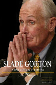 Title: Slade Gorton A Half Century in Politics, Author: John C Hughes