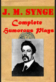 Title: Complete J. M. Synge Humorous Drama Plays - In Wicklow and West Kerry The Well of the Saints Aran Islands Deirdre of the Sorrows In the Shadow of the Glen Riders to the Sea Playboy of the Western World, Author: J. M. Synge