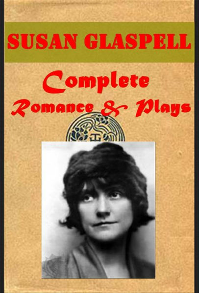 Complete Susan Glaspell Romance & Plays - TRIFLES THE OUTSIDE THE VERGE INHERITORS Glory of the Conquered Lifted Masks Visioning Fidelity