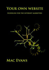 Title: Your own website: Guideline for the internet marketers, Author: Mac Evans