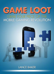 Title: Game Loot: Grab Your Piece of the Mobile Gaming Revolution, Author: Lance Baker