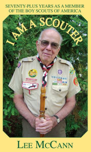 Title: I Am A Scouter: Seventy-Plus Years as a Member of The Boy Scouts of America, Author: Lee McCann