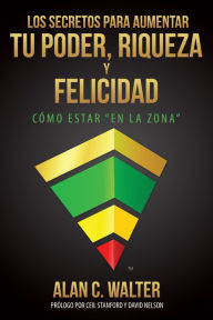 Title: Los Secretos Para Aumentar Tu Poder, Riqueza Y Felicidad, Author: Alan C. Walter
