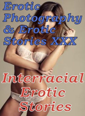 Erotic Interracial Photography - Erotic Porn: Erotic Photography & Erotic Stories XXX Interracial Erotic  Stories ( Erotic Photography, Erotic Stories, Nude Photos, Naked, Adult  Nudes, ...