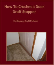Title: Crochet: How to Crochet a Door Draft Stopper - Easy to Crochet Door Draft Blocker, Author: Craftdrawer Craft Patterns