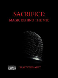 Title: SACRIFICE: MAGIC BEHIND THE MIC, Author: Isaac Weishaupt