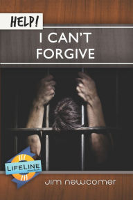 Title: Help! I Can't Forgive, Author: Jim Newcomer