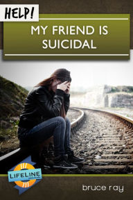 Title: Help! My Friend is Suicidal, Author: Bruce Ray