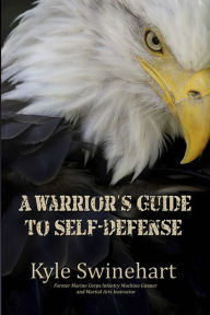 Title: A Warrior's Guide to Self-Defense, Author: Kyle Swinehart