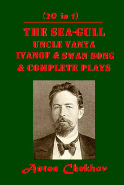 Complete Drama & Plays of Anton Chekhov 20- Sea-Gull Lady with the Dog Uncle Vanya Witch Schoolmistress Wife Love Duel Horse-Stealers Cook's Wedding Ivanoff Chorus Girl House with the Mezzanine Party Darling Bishop Swan Song Slanderer and Other Stories