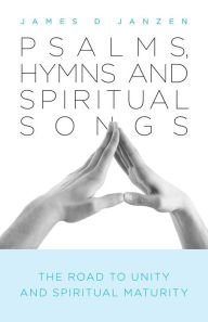 Title: Psalms, Hymns and Spiritual Songs, Author: James D Janzen