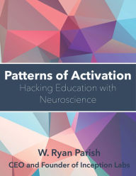 Title: Patterns Of Activation: Hacking Education with Neuroscience, Author: William Parish