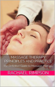 Title: Massage Therapy Principles and Practice: The Definitive Guide to Massage Therapy, Author: Rachael Rimpson