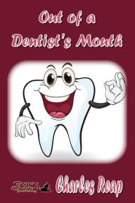 Title: Out of a Dentist's Mouth, Author: Charles A. Reap Jr.