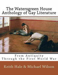 Title: The Watersgreen House Anthology of Gay Literature: From Antiquity Through the First World War, Author: Keith Hale