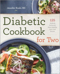 Title: Diabetic Cookbook for Two: 125 Perfectly Portioned, Heart-Healthy, Low-Carb Recipes, Author: Jennifer Koslo