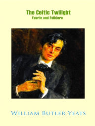 Title: the Celtic Twilight - Faeries and Folklore, Author: William Butler Yeats