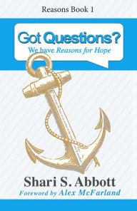 Title: Got Questions? We have Reasons for Hope, Author: Shari S. Abbott