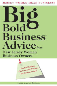 Title: Jersey Women Mean Business! Big Bold Business Advice from New Jersey Women Business Owners: Practical Pointers, Solutions, and Strategies for Business Success, Author: Joyce Restaino