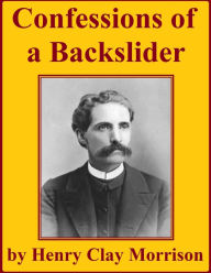 Title: Confessions of a Backslider, Author: Henry Clay Morrison
