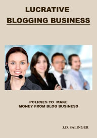 Title: Lucrative Blogging Business, Author: J. D. Salinger