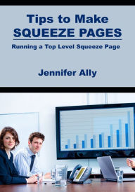 Title: Tips to Make Squeeze Pages, Author: Jennifer Ally