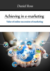 Title: Achieving in e-marketing, Author: Daniel Ross