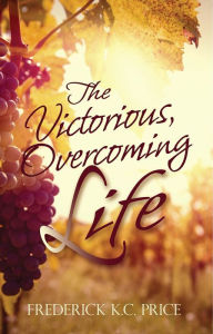 Title: The Victorious, Overcoming Life, Author: Frederick K.C. Price