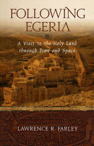 Title: Following Egeria: A Modern Pilgrim in the Holy Land, Author: Lawrence R. Farley