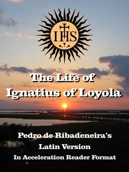 The Life of Ignatius of Loyola: Pedro de Ribadeneira's Latin Version in Acceleration Reader Format