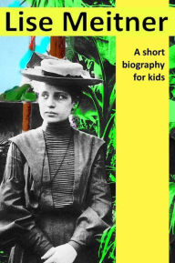 Title: Lise Meitner - A short biography for kids, Author: Deborah Shapiro