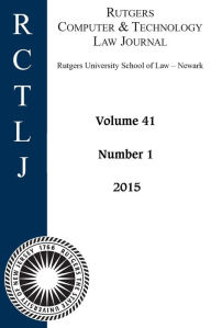 Title: Rutgers Computer & Technology Law Journal: Volume 41, Number 1 - 2015, Author: Rutgers Computer & Technology Law Journal