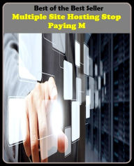 Title: Best of the Best SellersMultiple Site Hosting Stop Paying M (batch, band, blob, bundle, shock, spry, clustur, clump, crowd, chunk), Author: Resounding Wind Publishing